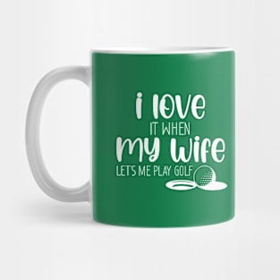 I Love When My Wife Let's Me Play Golf Mug